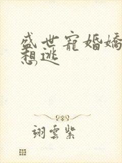 盛世宠婚娇妻别想逃
