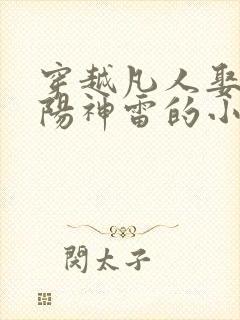穿越凡人娶了紫阳神雷的小说