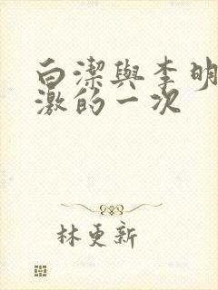 白洁与李明最刺激的一次