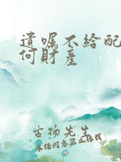 遗嘱不给配偶任何财产