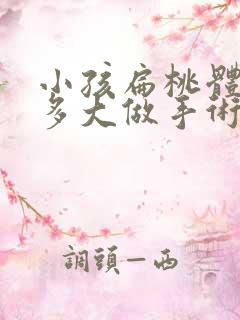 小孩扁桃体肥大多大做手术比较好