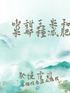 吃甜玉米和糯玉米哪种减肥效果好