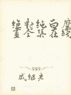 绝对纯白魔女漫画全集在线观看免费