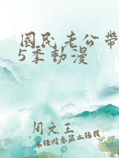 国民老公带回家5季动漫