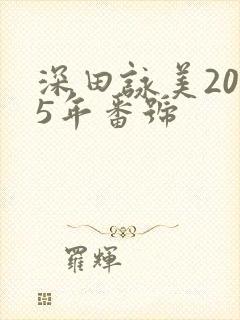 深田咏美2025年番号
