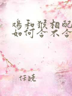 鸡和猴相配婚姻如何合不合