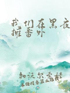 我们在黑夜中相拥番外