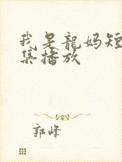 我是龙妈短剧全集播放