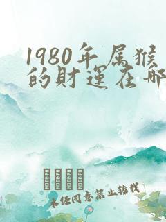 1980年属猴的财运在哪个方向