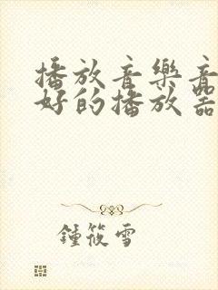 播放音乐音质最好的播放器