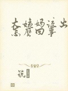 大姨妈流出血块怎么回事