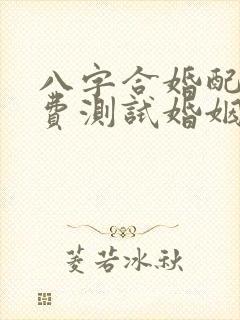 八字合婚配对免费测试婚姻