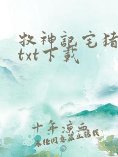 牧神记宅猪全文txt下载