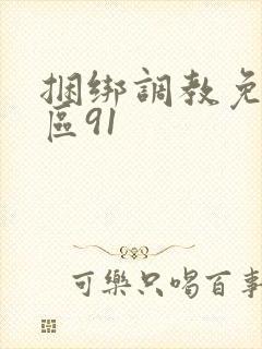捆绑调教免费专区91