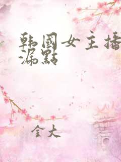 韩国女主播青草漏点