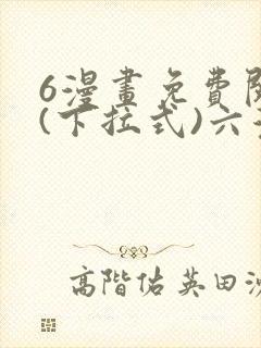 6漫画免费阅读(下拉式)六漫画官