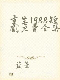重生1988短剧免费全集在线观看天玄