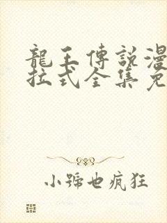 龙王传说漫画下拉式全集免费阅读