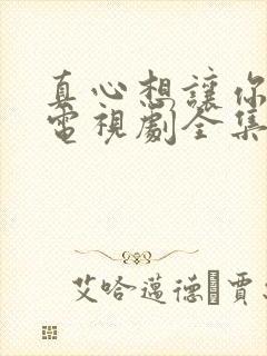 真心想让你幸福电视剧全集免费观看