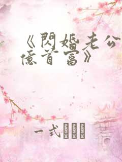 《闪婚老公是千亿首富》
