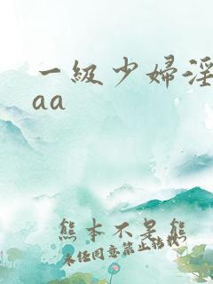一级少妇淫片aaa
