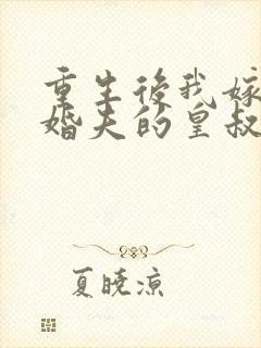 重生后我嫁了未婚夫的皇叔小说全集