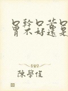 口干口苦口臭是胃不好还是肝不好