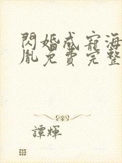 闪婚成宠海彤战胤免费完整