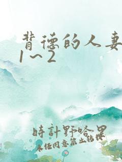 背德的人妻动漫1～2