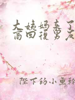 大姨妈来了高情商回复男友