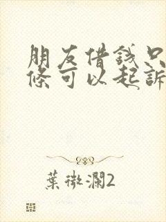 朋友借钱只有借条可以起诉吗?
