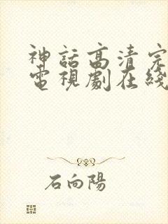 神话高清完整版电视剧在线观看