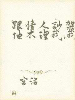 跟情人吵架了,他不理我,我该怎么办