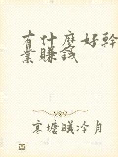 有什么好干的副业赚钱