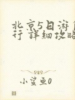北京5日游自由行 详细攻略