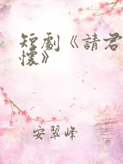 短剧《请君入我怀》