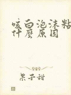 咳白泡沫粘痰是什么原因