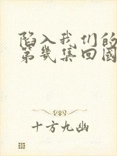陷入我们的热恋第几集回国