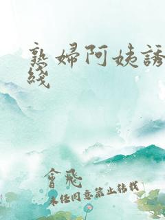 熟妇阿姨诱惑在线