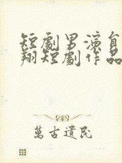 短剧男演员王浩翔短剧作品