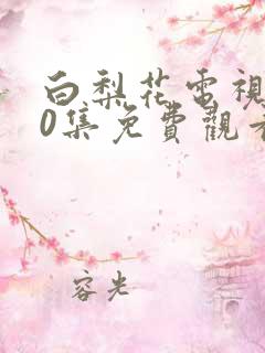 白梨花电视剧40集免费观看