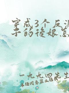 穿成3个反派崽子的后娘怎么为小说