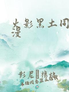 火影黑土同人动漫