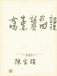 女生说我认识你吗怎么回复
