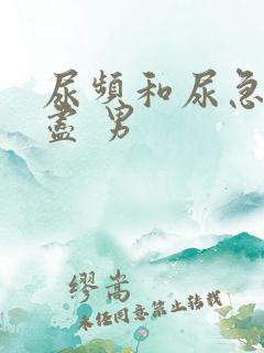 尿频和尿急尿不尽 男