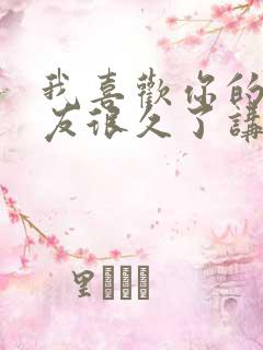 我喜欢你的男朋友很久了讲的什么