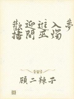 欢迎进入梦魇直播间巫烛