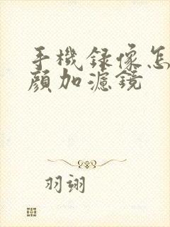 手机录像怎么美颜加滤镜