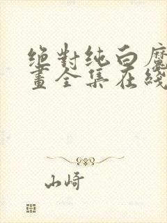 绝对纯白魔女漫画全集在线观看免费