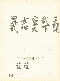 异世灵武天下和武神天下关联